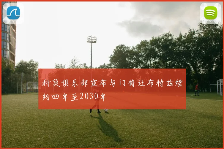 科莫俱乐部宣布与门将让布特兹续约四年至2030年