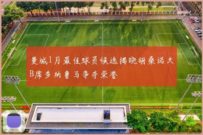 曼城1月最佳球员候选揭晓胡桑诺夫B席多纳鲁马争夺荣誉