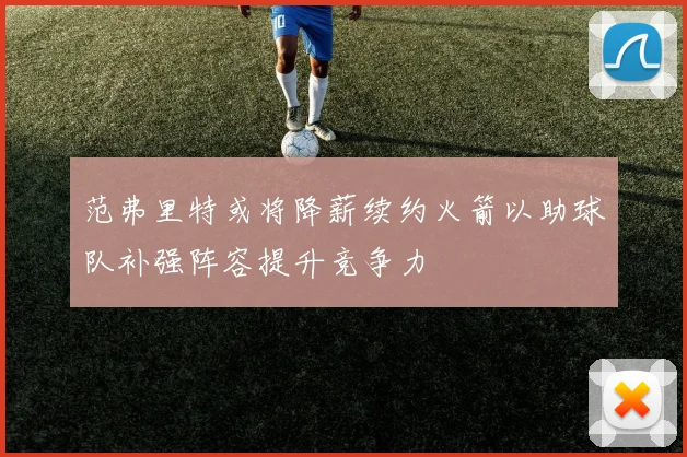 范弗里特或将降薪续约火箭以助球队补强阵容提升竞争力