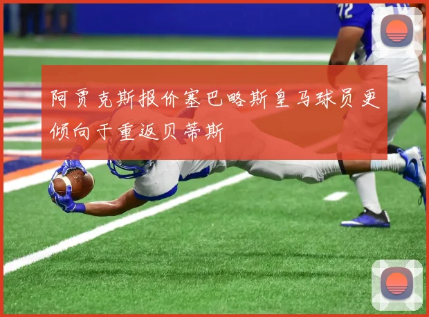 阿贾克斯报价塞巴略斯皇马球员更倾向于重返贝蒂斯